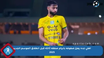 أهلي جدة يعزز صفوفه بإبرام صفقة ثالثة قبل انطلاق الموسم الجديد 2025
